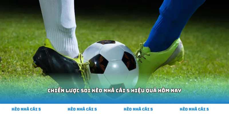 Chiến lược soi kèo nhà cái 5 hiệu quả hôm nay